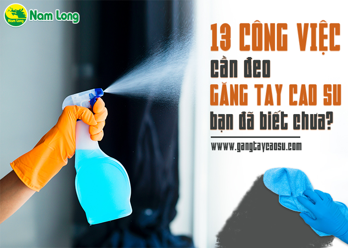 13 công việc cần đeo găng tay cao su, bạn đã biết chưa