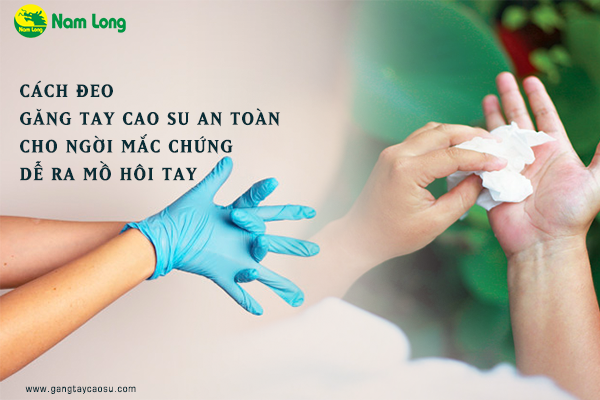 Cách đeo găng tay cao su an toàn cho người mắc chứng dễ ra mồ hôi tay-1