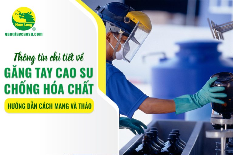 Thông tin chi tiết về găng tay cao su chống hóa chất ‒ Hướng dẫn cách mang và tháo