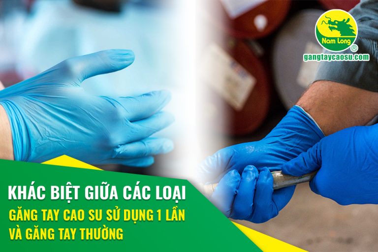 Khác biệt giữa các loại găng tay cao su sử dụng 1 lần và găng tay thường