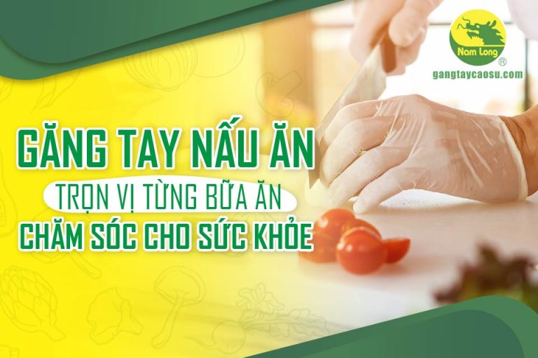 Găng tay nấu ăn: Trọn vị từng bữa ăn, chăm sóc cho sức khỏe