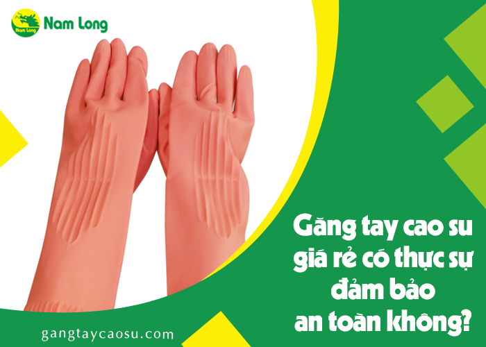Găng tay cao su giá rẻ có thực sự đảm bảo an toàn không (2)
