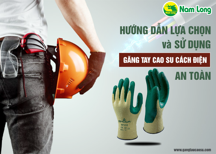 Hướng dẫn lựa chọn và sử dụng găng tay cao su cách điện an toàn-1