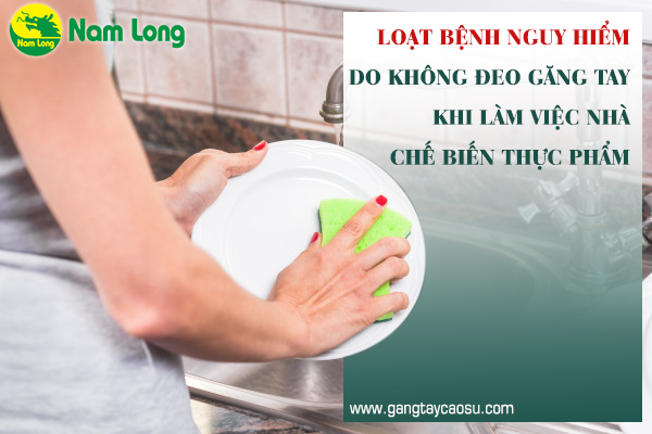 Loạt bệnh nguy hiểm do không đeo găng tay làm việc nhà, chế biến thực phẩm