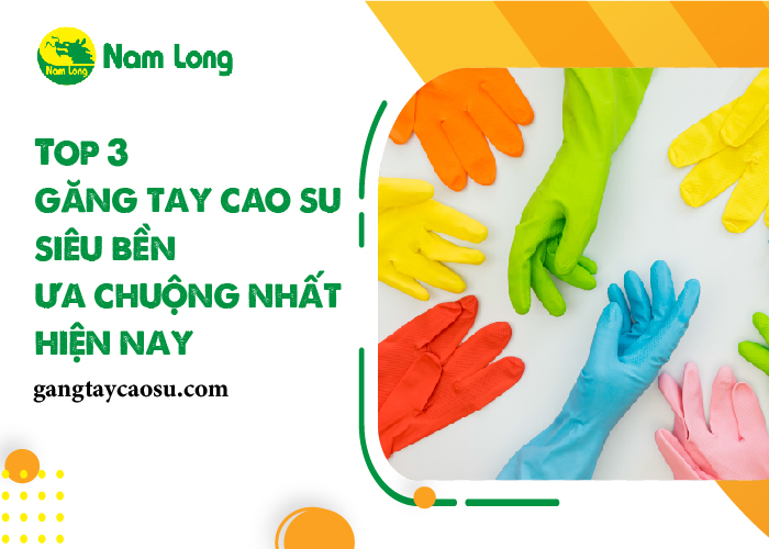 Top 3 găng tay cao su siêu bền được ưa chuộng nhất hiện nay-01