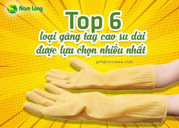 Top 6 loại găng tay cao su dài được nhiều người lựa chọn nhất (1)