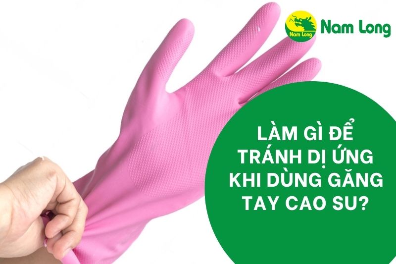 Dị ứng găng tay cao su Nam Long 
