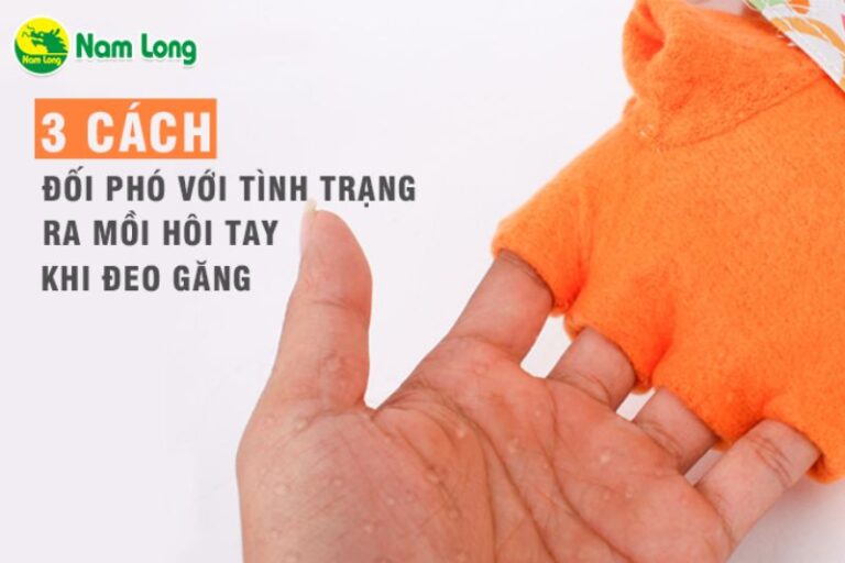 mồ hôi tay khi đeo găng tay Nam Long
