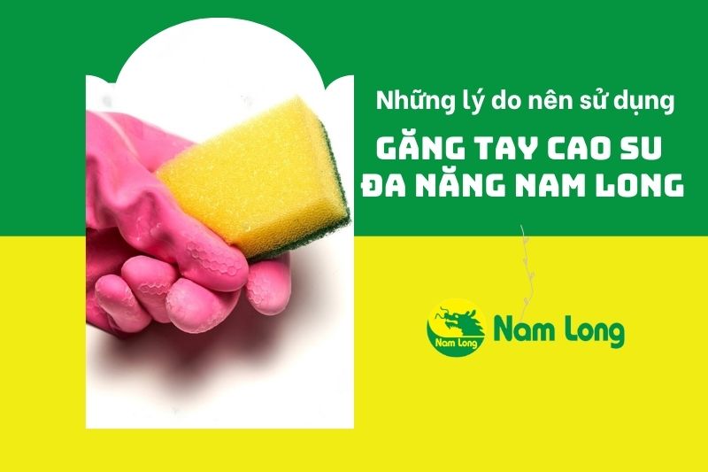 găng tay cao su đa năng Nam Long gồm những loại nào