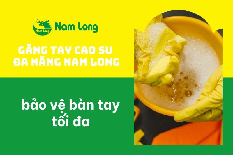 găng tay cao su đa năng Nam Long có công dụng gì
