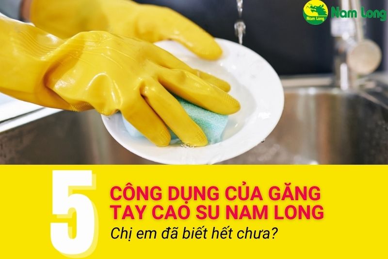 công dụng của găng tay cao su Nam Long 