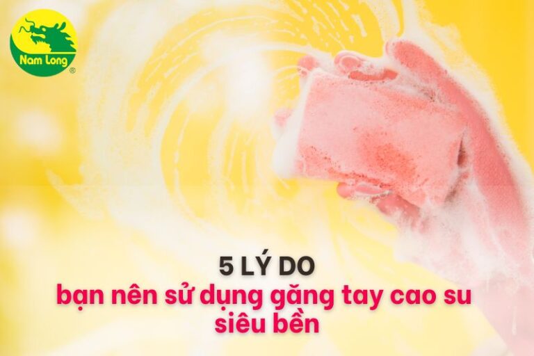sử dụng găng tay cao su siêu bền Nam Long