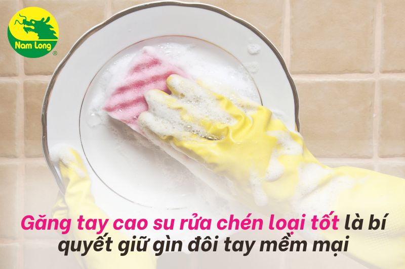 Găng tay cao su rửa chén loại tốt là bí quyết giữ gìn đôi tay mềm mại