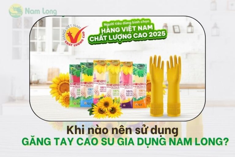 Khi nào nên sử dụng găng tay cao su gia dụng Nam Long?