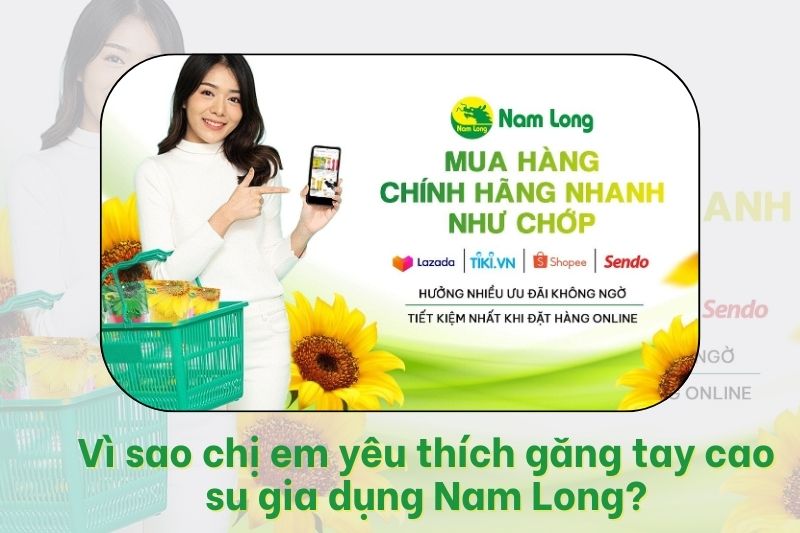 Vì sao chị em yêu thích găng tay cao su gia dụng Nam Long?
