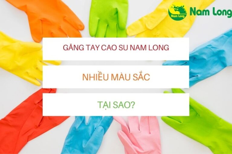 tại sao găng tay cao su Nam Long có nhiều màu khác nhau