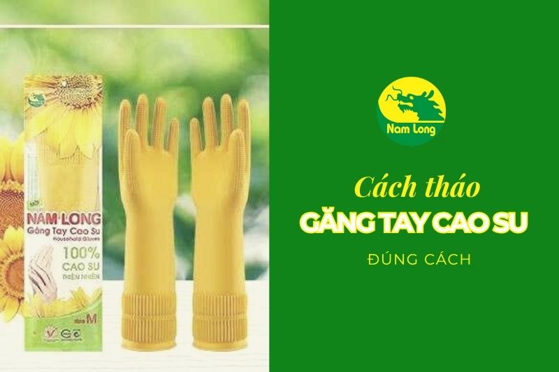 Cách tháo găng tay cao su Nam Long đúng cách