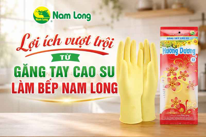Lý do vì sao nên dùng găng tay cao su làm bếp Nam Long thường xuyên