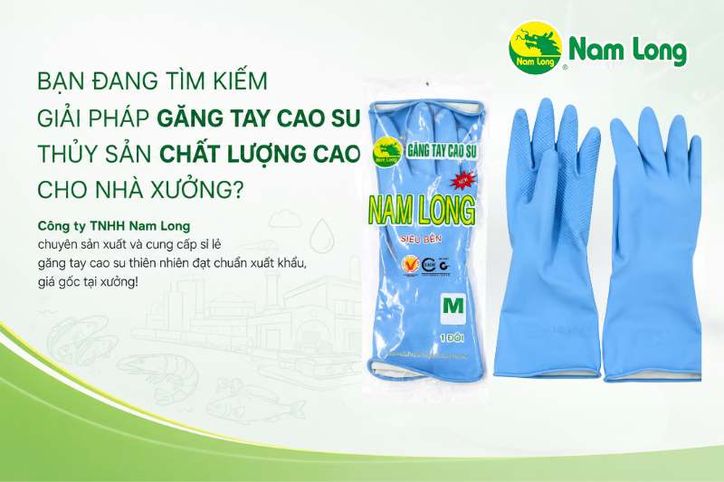 Găng tay cao su chế biến thủy sản tốt cần có 7 yếu tố này